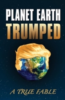 Planet Earth : A True Fable: Trumped 1951697006 Book Cover
