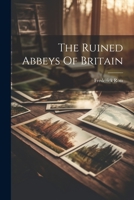 The Ruined Abbeys Of Britain 1022341235 Book Cover