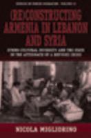 (Re)constructing Armenia in Lebanon and Syria: Ethno-cultural Diversity and the State in the Aftermath of a Refugee Crisis 1845453522 Book Cover