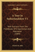 A Tour in Sutherlandshire With Extracts From the Fieldbooks of a Sportsman and Naturalist 1016385811 Book Cover