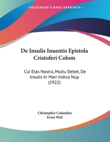 De Insulis Inuentis Epistola Cristoferi Colom: Cui Etas Nostra, Multu Debet, De Insulis In Mari Indico Nup (1922) 0548877513 Book Cover