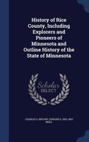 History of Rice County, Including Explorers and Pioneers of Minnesota and Outline History of the Sta 101710364X Book Cover