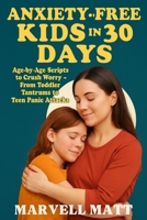 Anxiety-Free Kids in 30 Days: Age-by-Age Scripts to Crush Worry—From Toddler Tantrums to Teen B0FW5GL8JV Book Cover