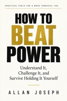 How to Beat Power: Understand It, Challenge It, and Survive Holding It Yourself B0HJLB499M Book Cover