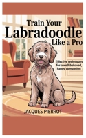 Train Your Labradoodle Like a Pro: Effective Techniques for a Well-Behaved, Happy Companion B0FCDML5JT Book Cover
