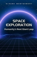 Space Exploration: Humanity's Next Giant Leap B0F22WC8L8 Book Cover