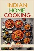 Indian Home Cooking: Authentic Recipes and Techniques from India's Rich Culinary Heritage (2024 Cookbook) 3689440467 Book Cover