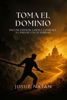 Toma El Dominio: Deja de Esperar a Dios y Comienza a Caminar con Autoridad (Semillas del Alma Serie Uno) (Spanish Edition) B0FQTH4ZG5 Book Cover