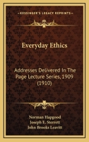 Everyday Ethics: Addresses Delivered In The Page Lecture Series, 1909 1436840597 Book Cover