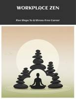 Workplace Zen: Five Steps To A Stress-Free Career B0FNNF3GLG Book Cover