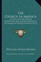 The Church in America; a Study of the Present Condition and Future Prospects of American Protestantism 1164039563 Book Cover