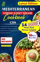 MEDITERRANEAN CHRONIC KIDNEY DISEASE COOKBOOK: The Ultimate Guide For CKD, Healthy And Simple Low Sodium, And Potassium Recipes To Help You Manage And Reverse Renal Illness and Effectively B0CT3HTZ6K Book Cover