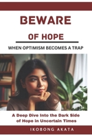 BEWARE OF HOPE: WHEN OPTIMISM BECOMES A TRAP B0FHK44D22 Book Cover
