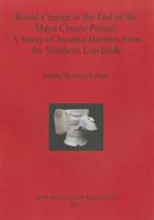 Ritual Change at the End of the Maya Classic Period: A Study of Incense Burners from the Southern Lowlands 1407308297 Book Cover