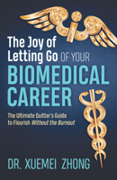 The Joy of Letting Go of Your Biomedical Career: The Ultimate Quitter’s Guide to Flourish Without the Burnout 1642798827 Book Cover