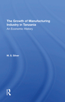 The Growth Of The Manufacturing Industry In Tanzania: An Economic History 0367292696 Book Cover