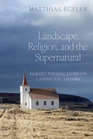 Landscape, Religion, and the Supernatural: Nordic Perspectives on Landscape Theory 0197747361 Book Cover