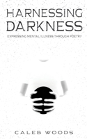 Harnessing Darkness: Expressing Mental Illness Through Poetry 0578531461 Book Cover