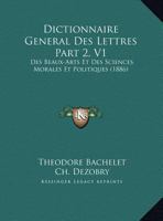 Dictionnaire General Des Lettres Part 2, V1: Des Beaux-Arts Et Des Sciences Morales Et Politiques (1886) 1160075751 Book Cover