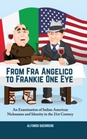 From Fra Angelico to Frankie One Eye: An Examination of Italian American Nicknames and Identity in the 21st Century 1387844830 Book Cover