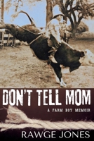 Don't Tell Mom: a Farmboy Memoir B0DWLHGJSX Book Cover