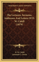The lectures, sermons, addresses, and letters of Rev. Dr. D.W. Cahill 1172866309 Book Cover