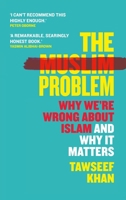The Muslim Problem: Why We're Wrong About Islam and Why It Matters 1786499525 Book Cover