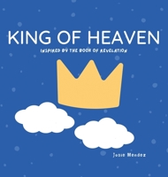 King of Heaven: Inspired by the Book of Revelation 1666410373 Book Cover