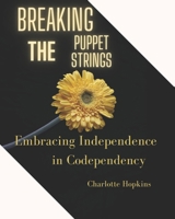 Breaking the Puppet Strings: Embracing Independence in Codependency B0CQZLB9RM Book Cover