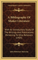 A bibliography of Shaker literature : with an introductory study of the writings and publications pertaining to Ohio believers 1017908338 Book Cover