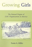 Growing Girls: The Natural Origins of Girls' Organizations in America (Rutgers Series in Childhood Studies) 081354064X Book Cover