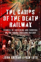 The Camps of the Death Railway: Stories of Suffering and Survival on the Burma-Thailand Railway 1526724766 Book Cover