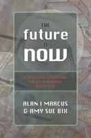 The Future Is Now: Science And Technology Policy in America Since 1950 1591024722 Book Cover