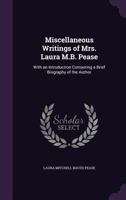 Miscellaneous Writings of Mrs. Laura M.B. Pease: With an Introduction Containing a Brief Biography of the Author 1356892329 Book Cover