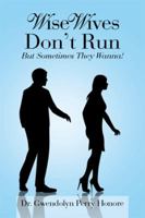 Wise Wives Don't Run: But Sometimes They Wanna! 149315642X Book Cover
