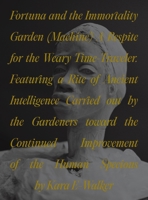 Fortuna and the Immortality Garden (Machine): A Respite for the Weary Time-Traveler. Featuring a Rite of Ancient Intelligence Carried Out by the Garde 0691271402 Book Cover