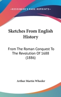 Sketches From English History: From The Roman Conquest To The Revolution Of 1688 0548904200 Book Cover