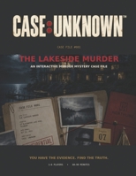 CASE: UNKNOWN #001 - The Lakeside Murder: An Interactive Murder Mystery Case File B0HG9945N4 Book Cover
