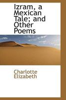 Izram, a Mexican Tale and Other Poems 1273106768 Book Cover