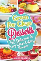 Green for Clean Desserts: 50 Delicious & Easy Clean Eating Recipes: (Clean Eating, Clean Eating Recipes, Clean Eating Cookbook, Cook Healthy for Weight Loss, Delicious Desserts, Vegan Cookbook) 1545520771 Book Cover