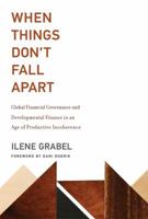 When Things Don't Fall Apart: Global Financial Governance and Developmental Finance in an Age of Productive Incoherence (The MIT Press) 0262037254 Book Cover