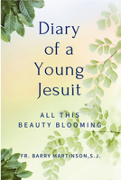 Diary of a Young Jesuit: All This Beauty Blooming 1621647757 Book Cover