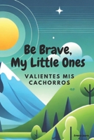 Be Brave, My Little Ones: Valientes Mis Cachorros B0DQK2BCKQ Book Cover