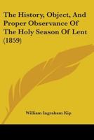 The History, Object, and Proper Observance of the Holy Season of Lent 1104394014 Book Cover