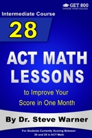 28 ACT Math Lessons to Improve Your Score in One Month - Intermediate Course: For Students Currently Scoring Between 20 and 25 in ACT Math 1976475635 Book Cover