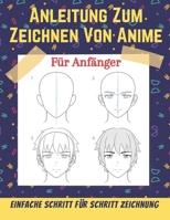 Anleitung Zum Zeichnen Von Anime Für Anfänger: Spaßige Schritt für Schritt Zeichnungsaktivität Für Anfänger, Mit diesem Buch lernst du wie man Manga und Anime zeichnet B09C17ZZ9L Book Cover
