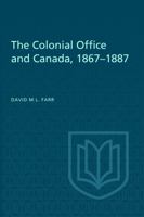 The Colonial Office and Canada 1867-1887 1487598475 Book Cover