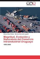 Magnitud, Evolucion y Naturaleza del Comercio Intraindustrial Uruguayo 3846572543 Book Cover