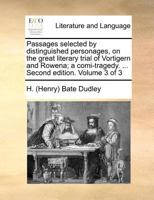 Passages selected by distinguished personages, on the great literary trial of Vortigern and Rowena; a comi-tragedy. ... Second edition. Volume 3 of 3 1171389345 Book Cover
