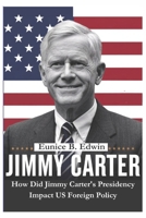 How Did Jimmy Carter's Presidency Impact US Foreign Policy: Covering the Life Story of America 39th President Who Rewrote the Rules of Leadership and ... with a Legacy of Humanitarian Works and Peace B0DRYQ5G1C Book Cover